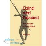 Cizinci mezi Papuánci - Martin Soukup – Hledejceny.cz