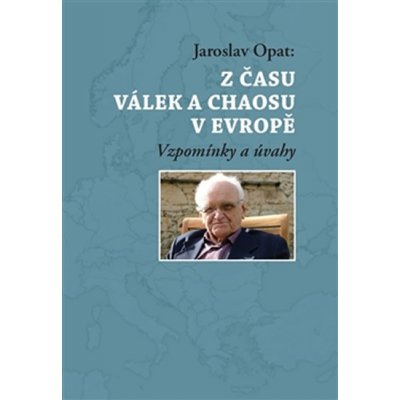 Z času válek a chaosu v Evropě. Vzpomínky a úvahy - Jaroslav Opat - Masarykův ústav AV ČR