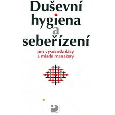 Duševní hygiena a sebeřízení -- pro vysokoškoláky a mladé manažery Eva Bedrnová – Zbozi.Blesk.cz