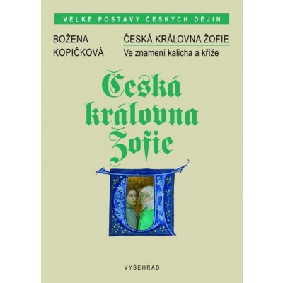 Česká královna Žofie - Ve znamení kalicha a kříže - Božena Kopičková – Hledejceny.cz