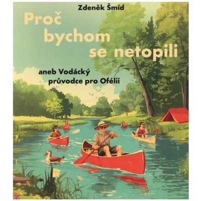 Proč bychom se netopili aneb Vodácký průvodce pro Ofélii – Zbozi.Blesk.cz
