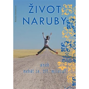 Život naruby. aneb nebát se, žít, milovat - Romana Antonínová