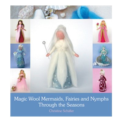 Magic Wool Mermaids, Fairies and Nymph - C. Schafer