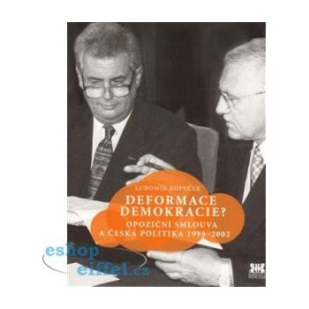 Deformace demokracie?. Opoziční smlouva a česká politika 1998–2002 - Lubomír Kopeček - Barrister & Principal
