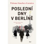 Poslední dny v Berlíně - Paloma Sánchez-Garnica – Hledejceny.cz