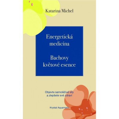 Michel Katarina: Energetická medicína - Bachovy květové esence – Zboží Mobilmania