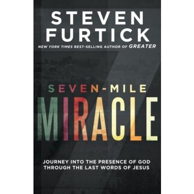 Seven-Mile Miracle: Journey Into the Presence of God Through the Last Words of Jesus Furtick Steven Paperback – Zboží Mobilmania