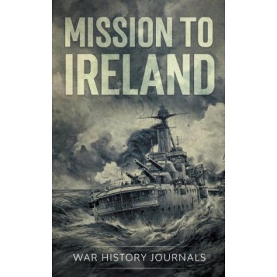 Mission to Ireland: WWI True Story of Smuggling Guns to the Irish Coast Journals War HistoryPaperback
