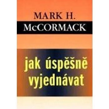 Jak úspěšně vyjednávat - McCormack Mark H.