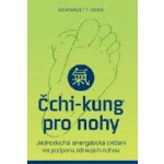 Čchi-kung pro nohy – Jednoduchá energetická cvičení na podporu zdravých nohou - Bernadett Gera – Hledejceny.cz