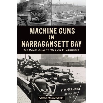 Machine Guns in Narragansett Bay: The Coast Guard's War on Rumrunners McBurney Christian M.Paperback