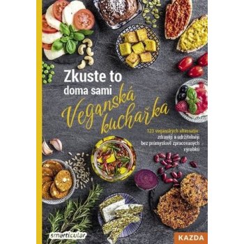 Zkuste to doma sami: Veganská kuchařka - 123 veganských alternativ: zdravěji a udržitelněji bez průmyslově zpracovaných výrobků - Lenka Pučalíková