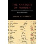 The Anatomy of Murder: Ethical Transgressions and Anatomical Science During the Third Reich - (Hildebrandt Sabine) – Zbozi.Blesk.cz