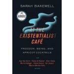 At the Existentialist Café: Freedom, Being, and Apricot Cocktails with Jean-Paul Sartre, Simone de Beauvoir, Albert Camus, Martin Heidegger, Mauri – Hledejceny.cz