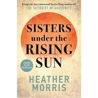 Sisters under the Rising Sun: A powerful story from the author of The Tattooist of Auschwi – Zboží Mobilmania