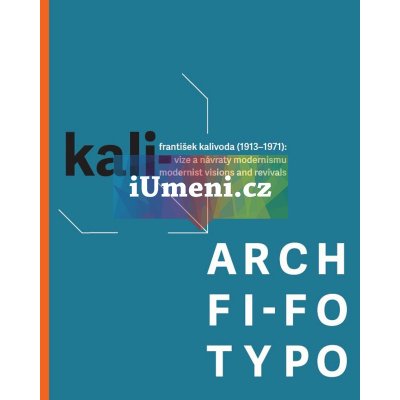 KALI- / ARCH / FI-FO / TYPO. František Kalivoda 1913–1971 | CHATRNÝ, Jindřich a SVOBODOVÁ, Markéta eds..