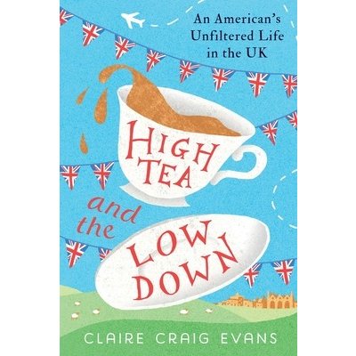 High Tea and the Low Down: An American's Unfiltered Life in the UK Evans Claire CraigPaperback – Hledejceny.cz