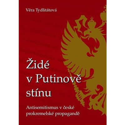 Židé v Putinově stínu. Antisemitismus v české prokremelské propagandě - Věra Tydlitátová