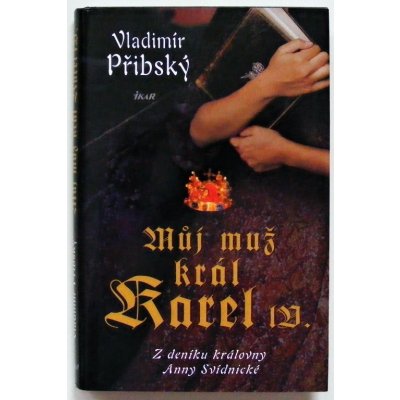 Můj muž král Karel IV. - Vladimír Přibský – Hledejceny.cz