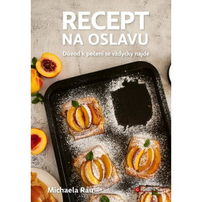 Recept na oslavu - Důvod k pečení se vždycky najde - Michaela Rau – Hledejceny.cz
