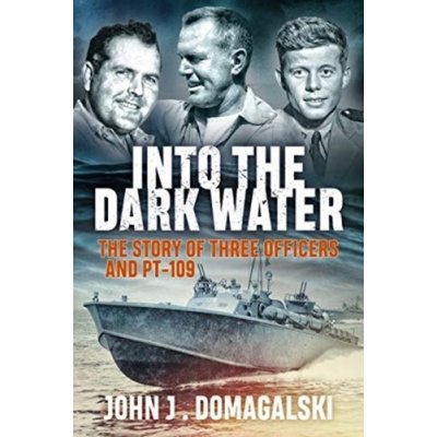 Into the Dark Water: The Story of Three Officers and Pt-109 Domagalski John J.Paperback