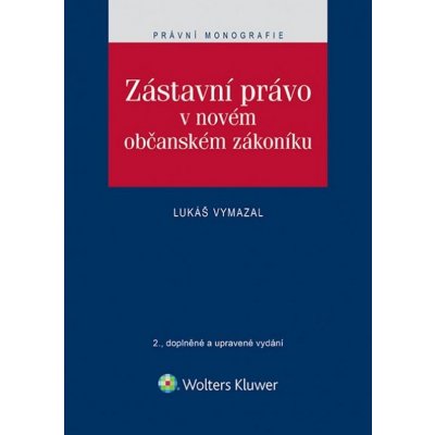 Zástavní právo v novém občanském zákoníku - JUDr. Lukáš Vymazal Ph.D. – Hledejceny.cz