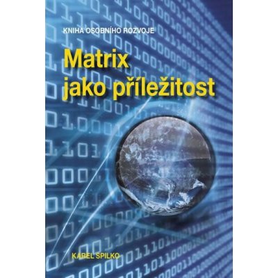 Matrix jako příležitost - Kniha osobního rozvoje - Karel Spilko – Hledejceny.cz