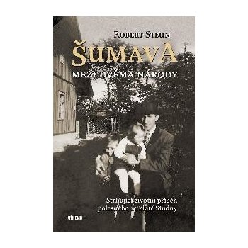 Šumava - Mezi dvěma národy - Robert Steun