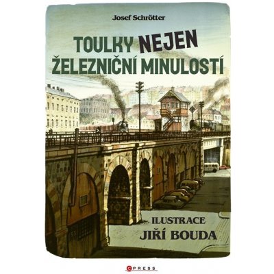 Toulky nejen železniční minulostí - Josef Schrötter – Hledejceny.cz