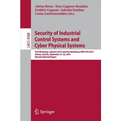 Security of Industrial Control Systems and Cyber Physical Systems - First Workshop, CyberICS 2015 and First Workshop, WOS-CPS 2015 Vienna, Austria, September 21-22, 2015 Revised Selected Papers Cuppe – Zboží Mobilmania