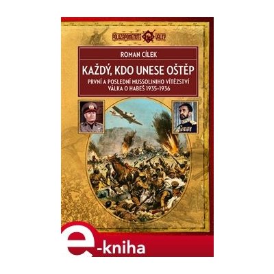 Každý, kdo unese oštěp. První a poslední Mussoliniho vítězství / Válka o Habeš 1935–1936 - Roman Cílek e-kniha