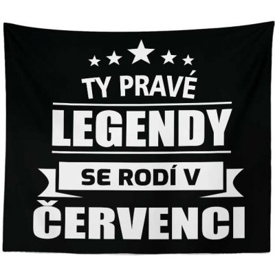 Sablio Deka Ty pravé legendy se rodí v červenci 150x120 – Zboží Mobilmania