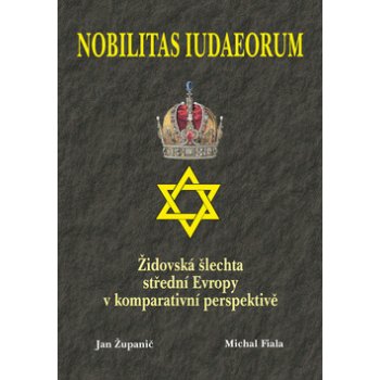 Nobilitas Iudaeorum - Židovská šlechta střední Evropy v komperativní - Županič Jan, Fiala Michal