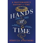 Hands of Time: A Watchmaker's History of Time. 'An exquisite book' - STEPHEN FRY – Hledejceny.cz