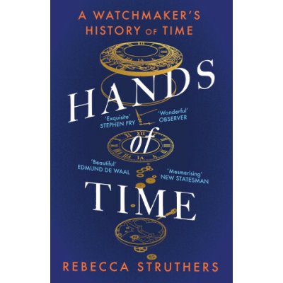 Hands of Time: A Watchmaker's History of Time. 'An exquisite book' - STEPHEN FRY – Hledejceny.cz