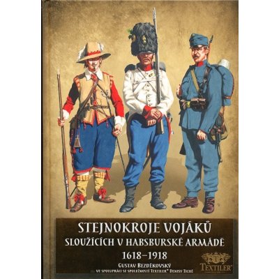 Stejnokroje vojáků sloužících v habsburské armádě 1618-1918 – Hledejceny.cz