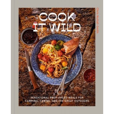 Cook It Wild: Sensational Prep-Ahead Meals for Camping, Cabins, and the Great Outdoors – Zbozi.Blesk.cz