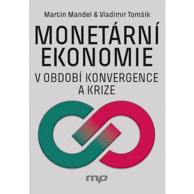 Monetární ekonomie v období krize a konvergence - Mandel Martin, Tomšík Vladimír