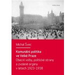 Komunální politika ve Velké Praze. Obecní volby, politické strany a zvolené orgány v letech 1923 1938 - Michal Švec - Karolinum