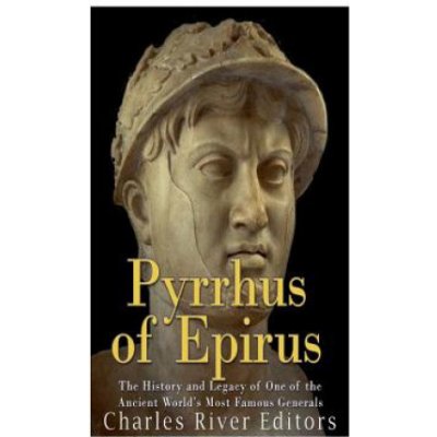 Pyrrhus of Epirus: The Life and Legacy of One of the Ancient World's Most Famous Generals – Zboží Mobilmania