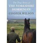 True Story Of The Yorkshire Horseman - Cooper Wilson – Hledejceny.cz