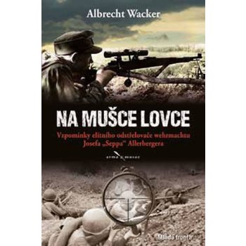 Na mušce lovce - Vzpomínky elitního odstřelovače wehrmachtu Josefa „Seppa“ Allerbergera