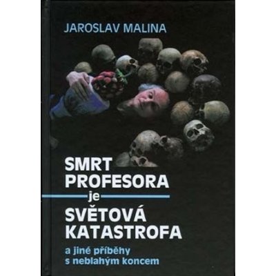 Smrt profesora je světová katastrofa a jiné příběhy s neblahým koncem - Jaroslav Malina