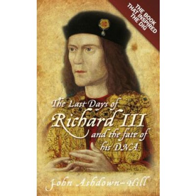 The Last Days of Richard III and - J. Ashdown-Hill – Zboží Mobilmania