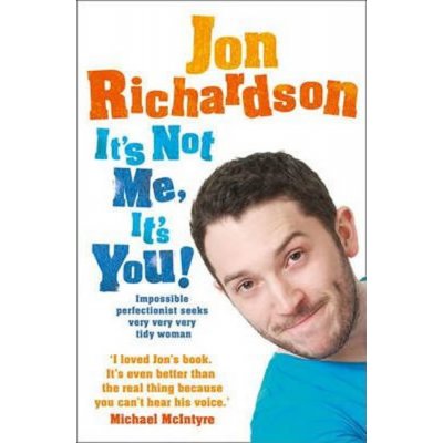 It's Not Me, It's You!: Impossible perfection... - Jon Richardson – Hledejceny.cz
