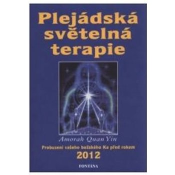 Plejádská světelná terapie - Probuzení vašeho božského Ka před rokem 2012 - Amorah Quan Yin