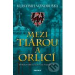 Mezi tiárou a orlicí. Příběh prvního českého krále Vratislava I. - Vlastimil Vondruška – Hledejceny.cz