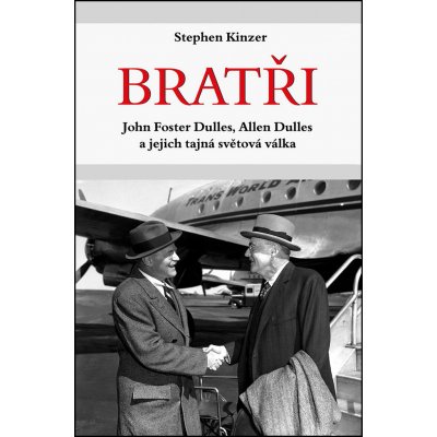 Bratři - John Foster Dulles, Allen Dulles a jejich tajná světová válka - Stephen Kinzer – Hledejceny.cz