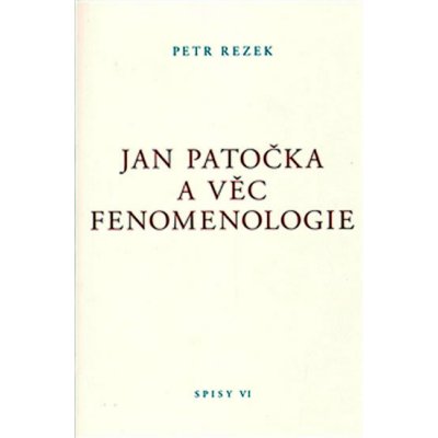 Jan Patočka a věc fenomenologie - Petr Rezek – Hledejceny.cz