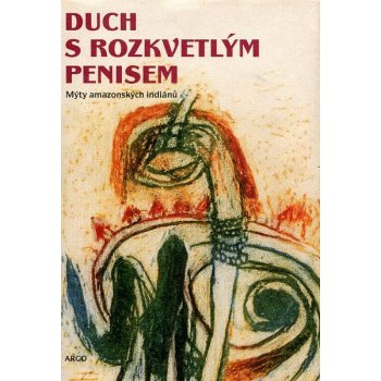 Duch s rozkvetlým penisem -- Mýty amazonských indiánů Zelený-Atapana Mnislav